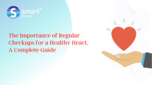 Read more about the article The Importance of Regular Checkups for a Healthy Heart: A Complete Guide